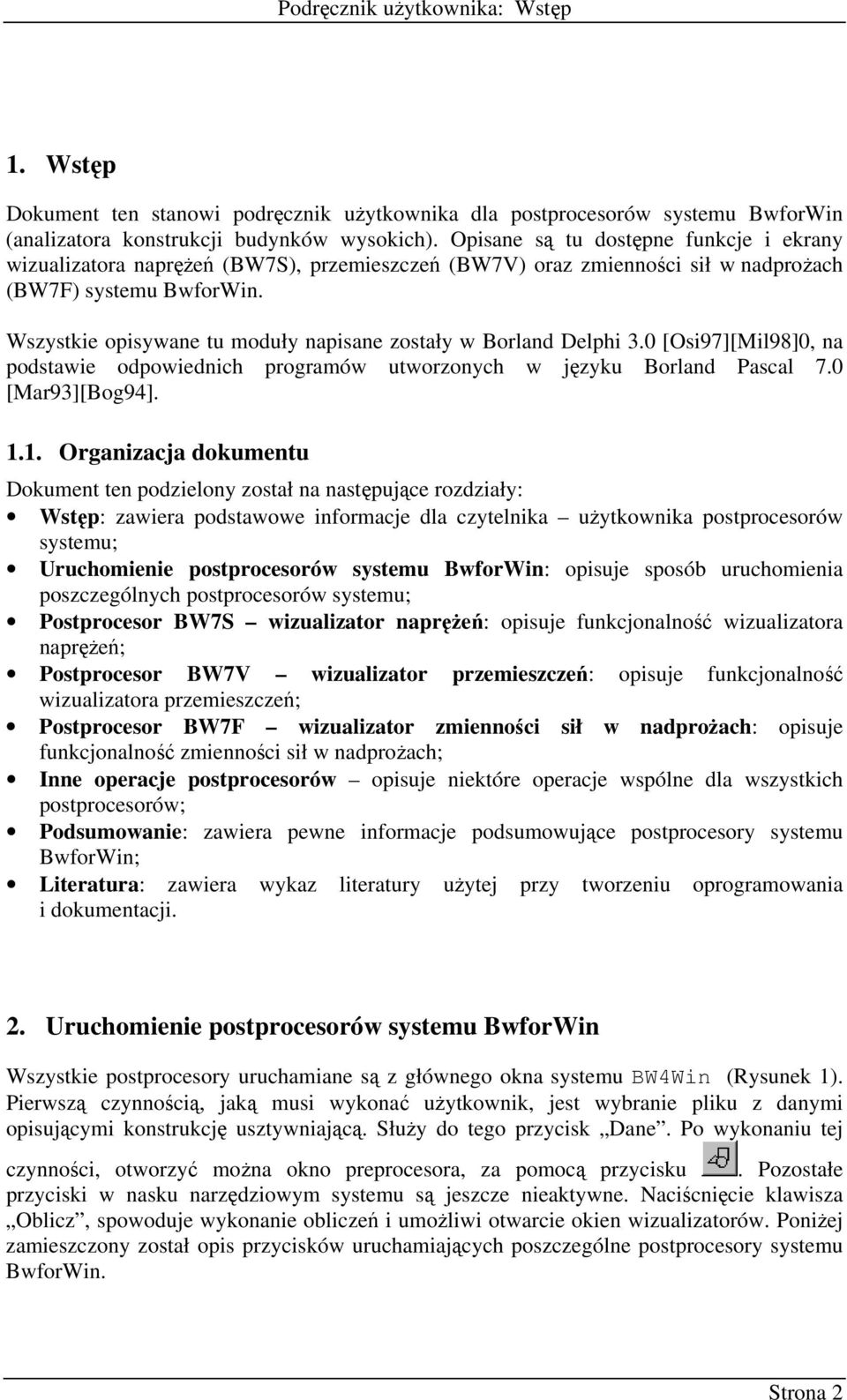 Wszystkie opisywane tu moduły napisane zostały w Borland Delphi 3.0 [Osi97][Mil98]0, na podstawie odpowiednich programów utworzonych w języku Borland Pascal 7.0 [Mar93][Bog94]. 1.