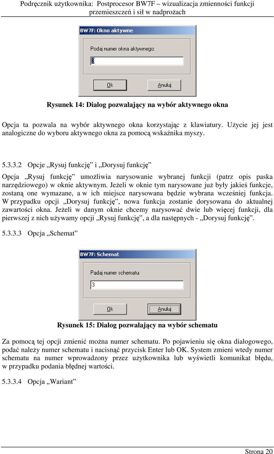 3.2 Opcje Rysuj funkcję i Dorysuj funkcję Opcja Rysuj funkcję umoŝliwia narysowanie wybranej funkcji (patrz opis paska narzędziowego) w oknie aktywnym.