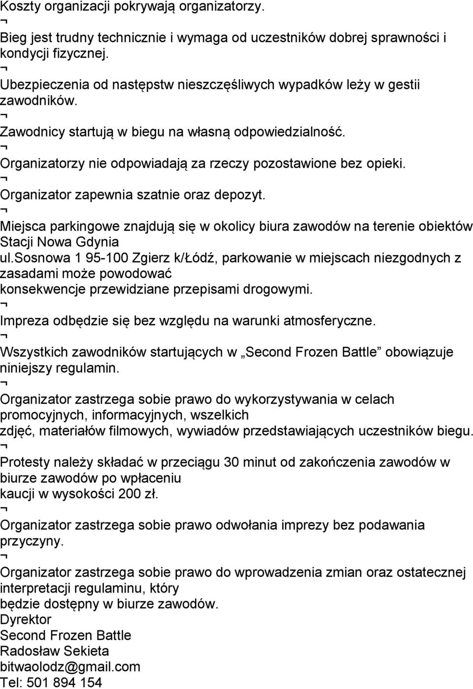 Organizator zapewnia szatnie oraz depozyt. Miejsca parkingowe znajdują się w okolicy biura zawodów na terenie obiektów Stacji Nowa Gdynia ul.