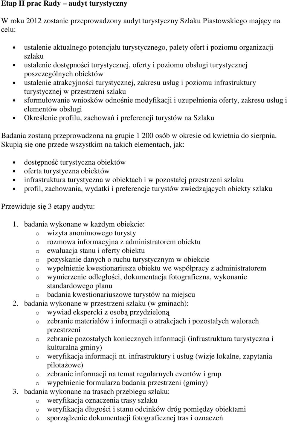 turystycznej w przestrzeni szlaku sformułowanie wniosków odnośnie modyfikacji i uzupełnienia oferty, zakresu usług i elementów obsługi Określenie profilu, zachowań i preferencji turystów na Szlaku