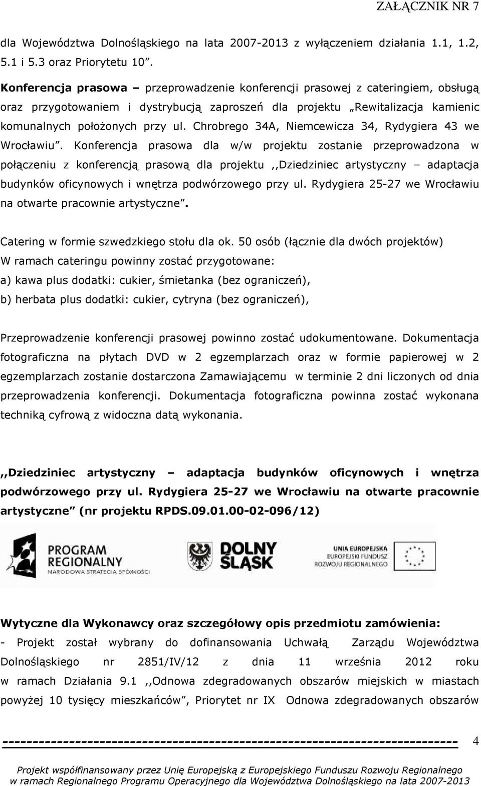 Konferencja prasowa dla w/w projektu zostanie przeprowadzona w połączeniu z konferencją prasową dla projektu,,dziedziniec artystyczny adaptacja budynków oficynowych i wnętrza podwórzowego przy ul.