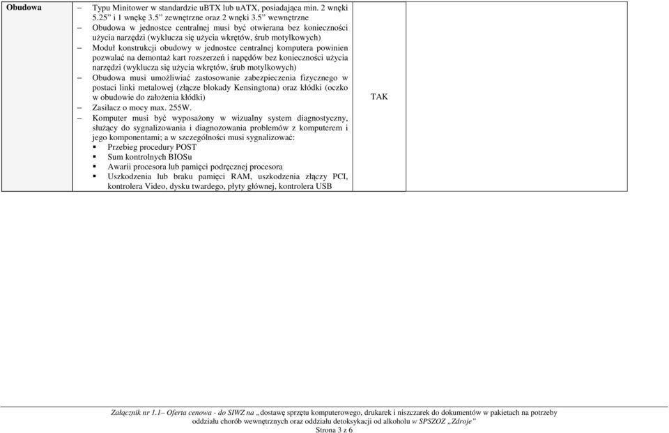komputera powinien pozwalać na demontaŝ kart rozszerzeń i napędów bez konieczności uŝycia narzędzi (wyklucza się uŝycia wkrętów, śrub motylkowych) Obudowa musi umoŝliwiać zastosowanie zabezpieczenia