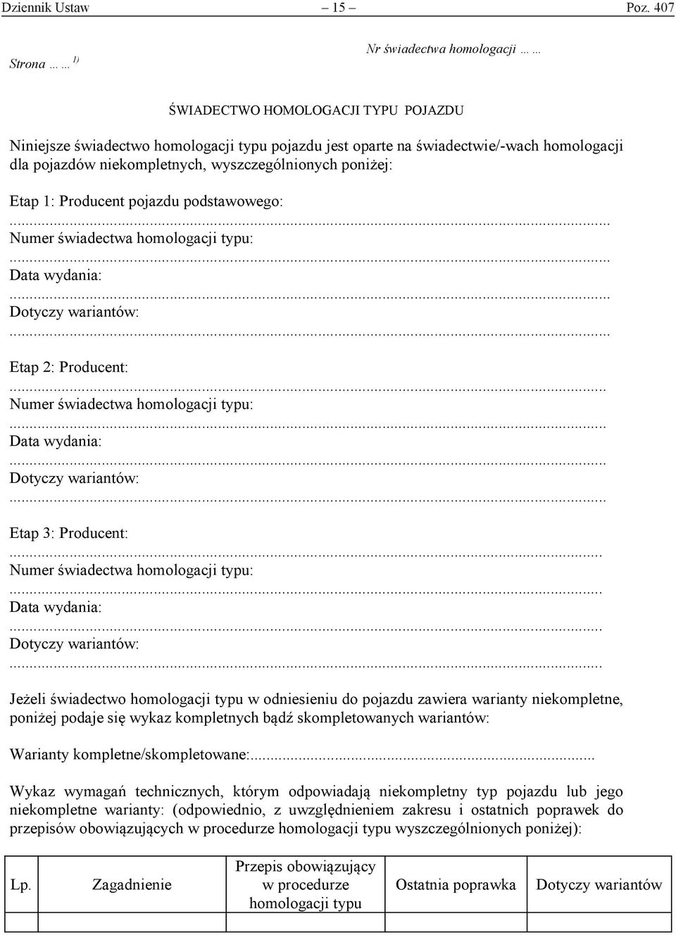 wyszczególnionych poniżej: Etap 1: Producent pojazdu podstawowego:... Numer świadectwa homologacji typu:... Data wydania:... Dotyczy wariantów:... Etap 2: Producent:.