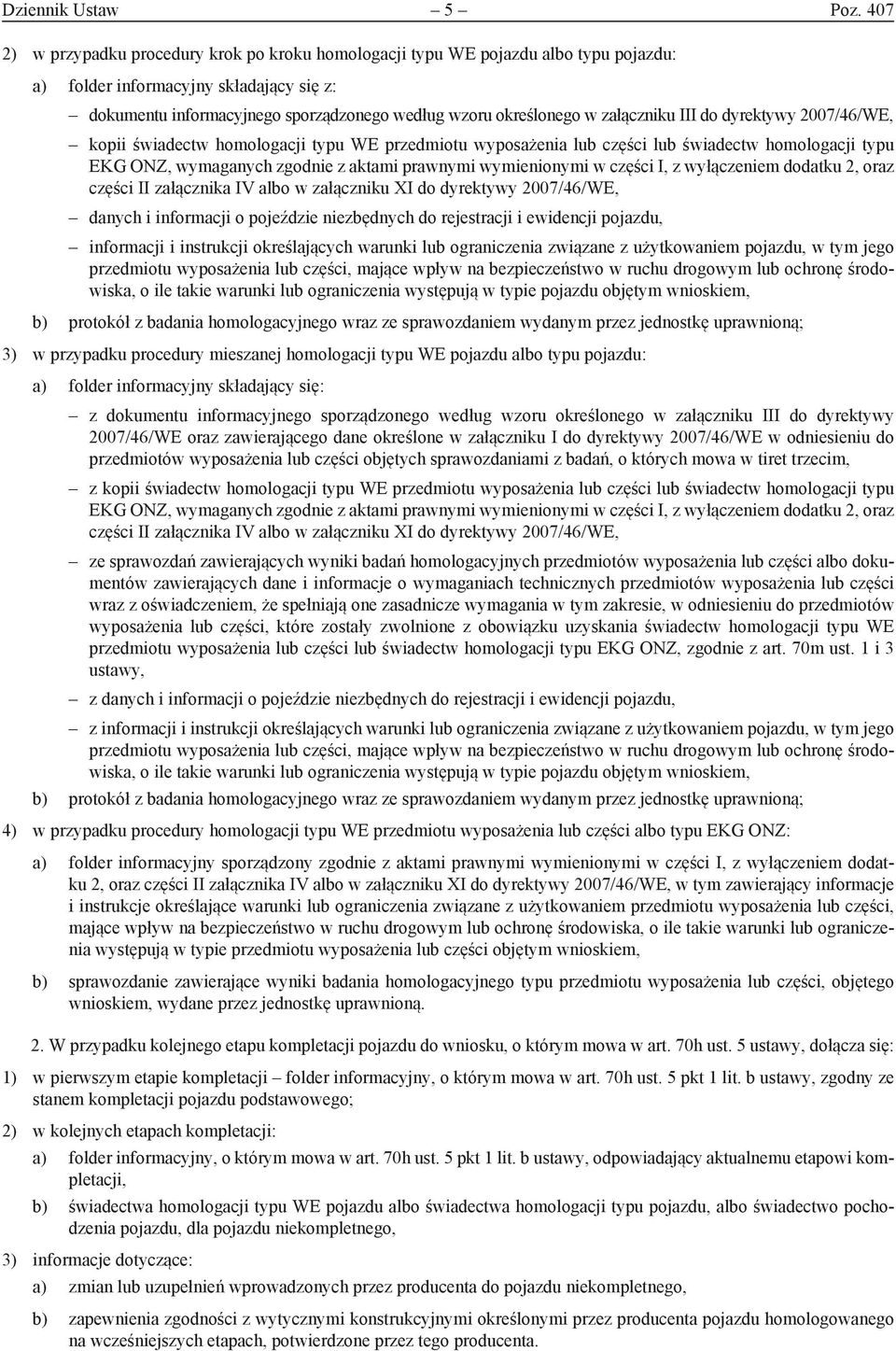 załączniku III do dyrektywy 2007/46/WE, kopii świadectw homologacji typu WE przedmiotu wyposażenia lub części lub świadectw homologacji typu EKG ONZ, wymaganych zgodnie z aktami prawnymi wymienionymi