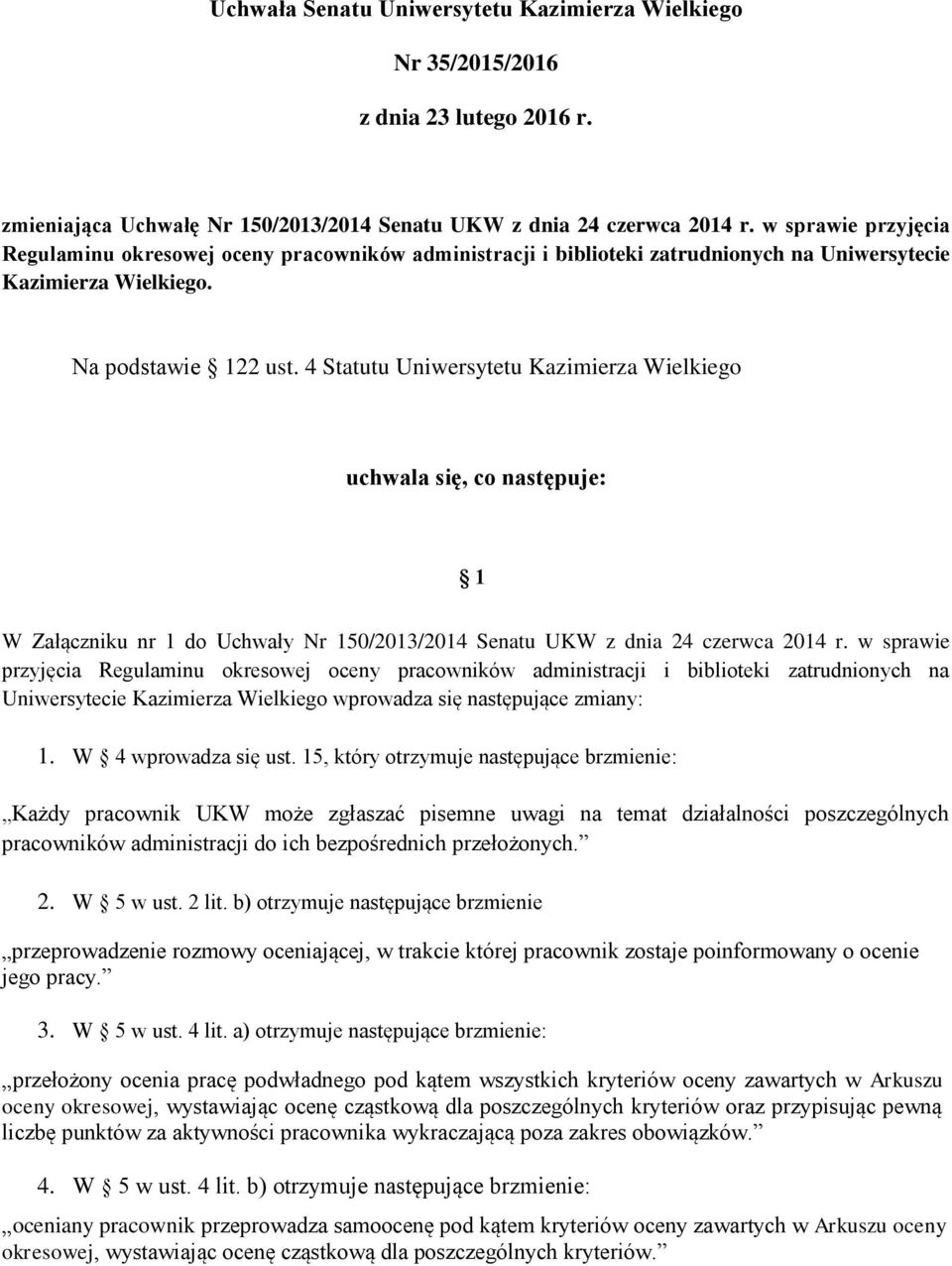 4 Statutu Uniwersytetu Kazimierza Wielkiego uchwala się, co następuje: 1 W Załączniku nr 1 do Uchwały Nr 150/2013/2014 Senatu UKW z dnia 24 czerwca 2014 r.