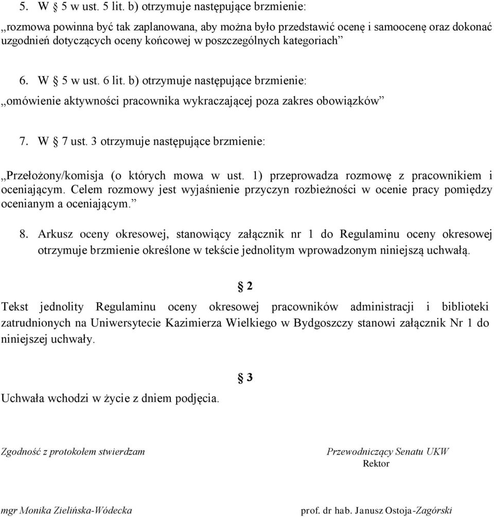 W 5 w ust. 6 lit. b) otrzymuje następujące brzmienie: omówienie aktywności pracownika wykraczającej poza zakres obowiązków 7. W 7 ust.