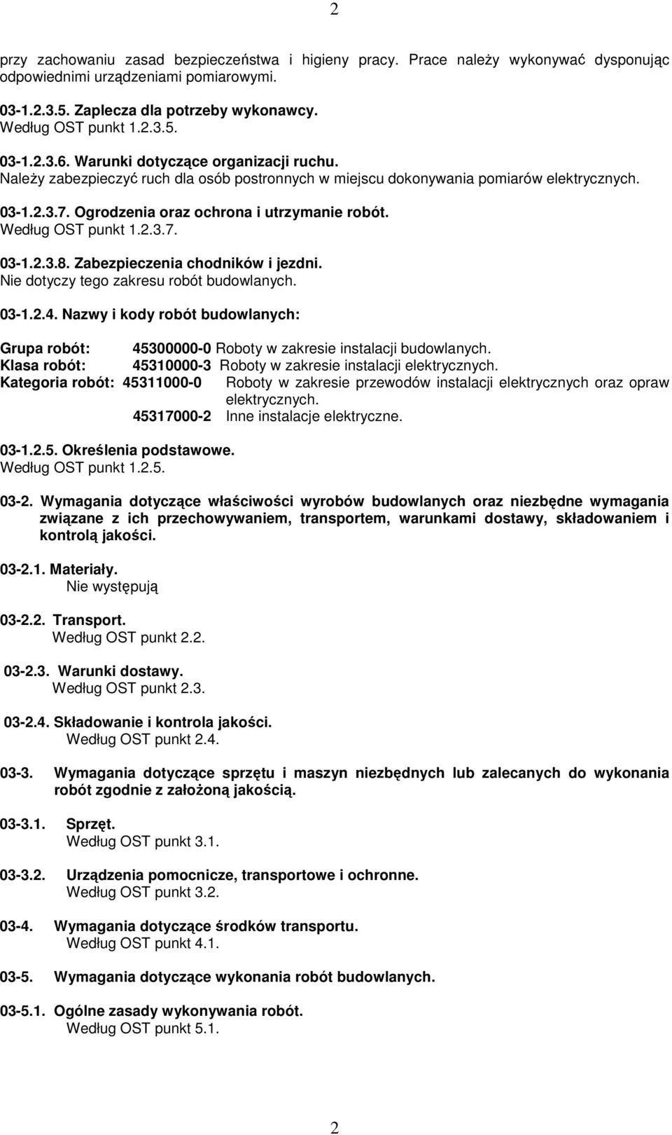 Według OST punkt 1.2.3.7. 03-1.2.3.8. Zabezpieczenia chodników i jezdni. Nie dotyczy tego zakresu robót budowlanych. 03-1.2.4.