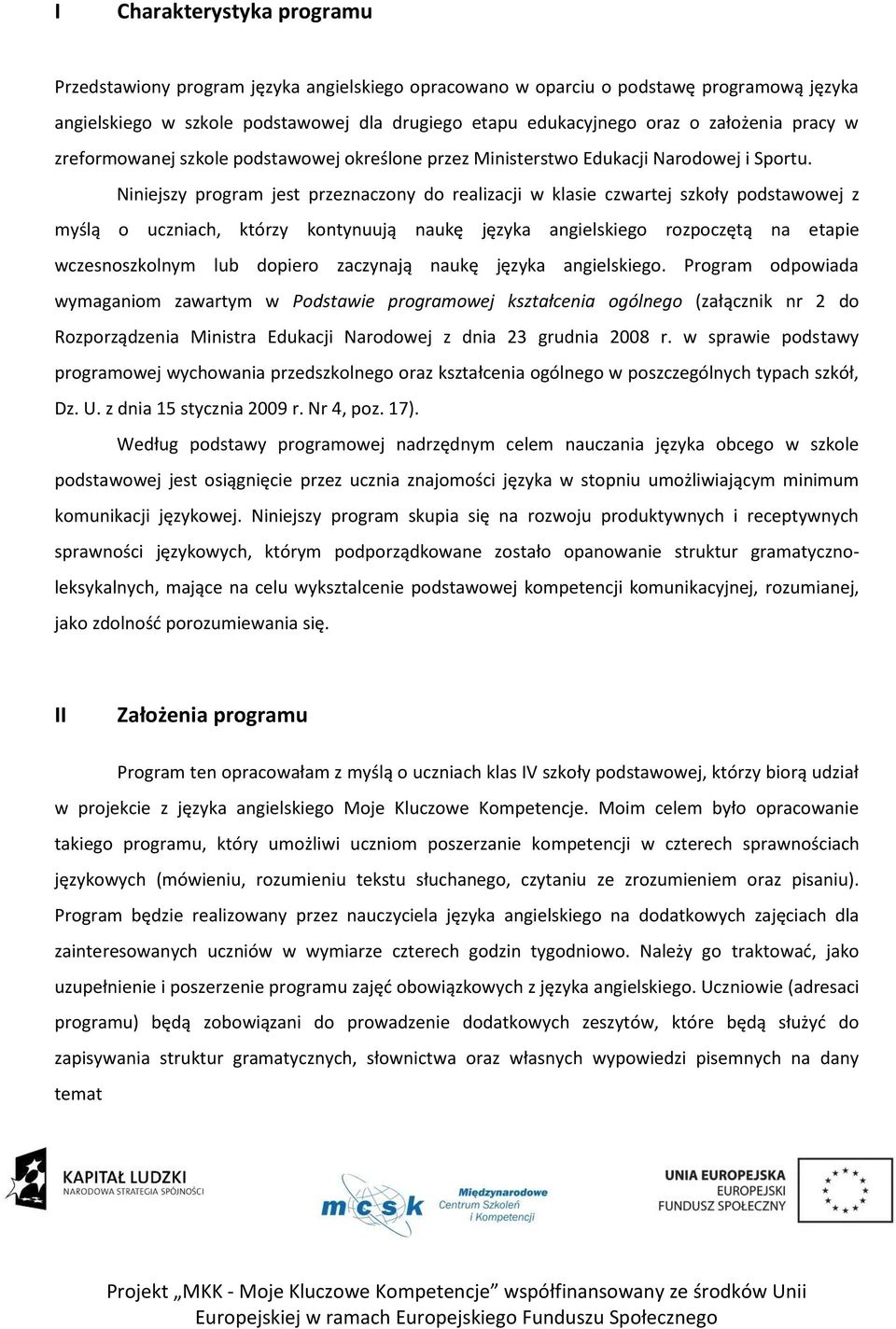 Niniejszy program jest przeznaczony do realizacji w klasie czwartej szkoły podstawowej z myślą o uczniach, którzy kontynuują naukę języka angielskiego rozpoczętą na etapie wczesnoszkolnym lub dopiero