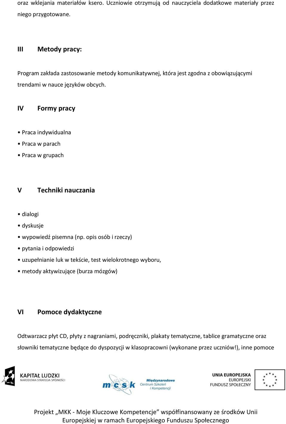 IV Formy pracy Praca indywidualna Praca w parach Praca w grupach V Techniki nauczania dialogi dyskusje wypowiedź pisemna (np.