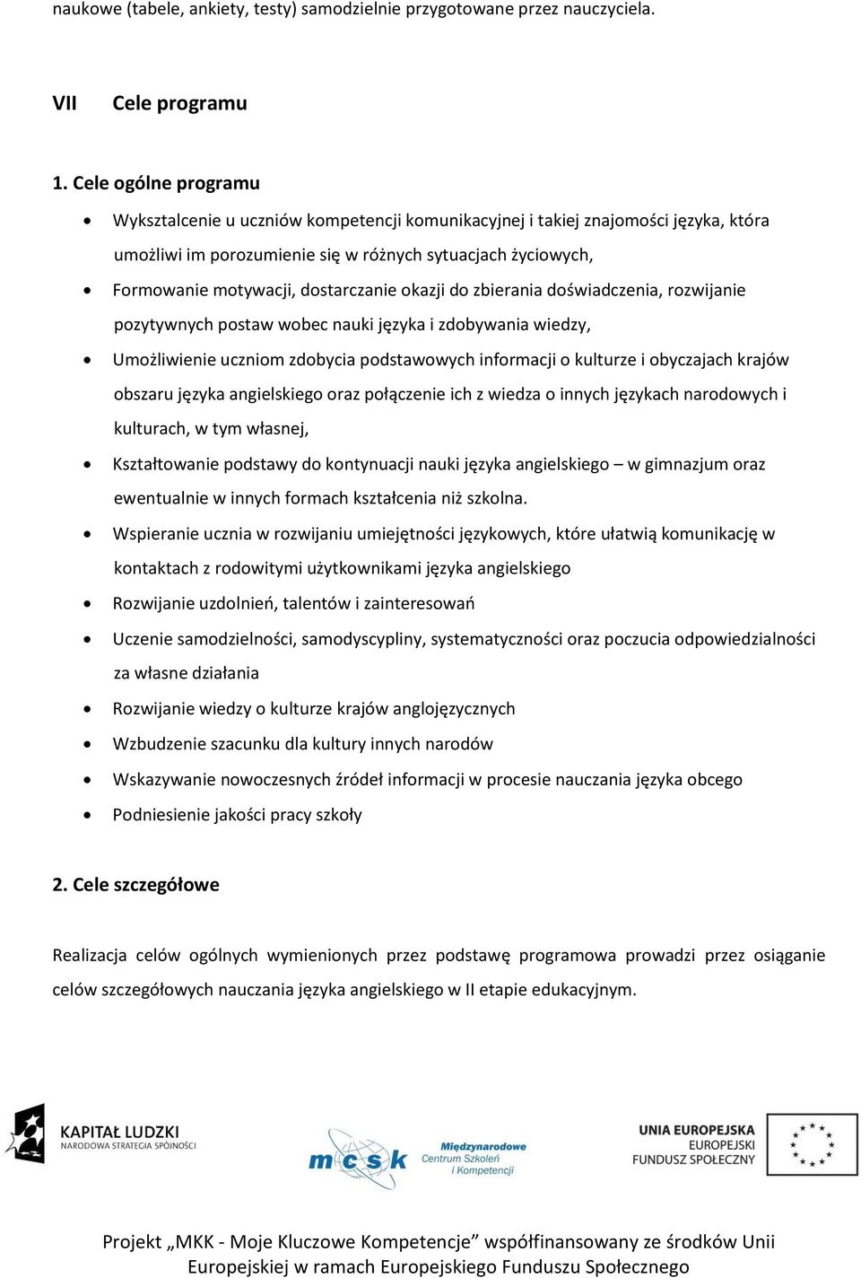 dostarczanie okazji do zbierania doświadczenia, rozwijanie pozytywnych postaw wobec nauki języka i zdobywania wiedzy, Umożliwienie uczniom zdobycia podstawowych informacji o kulturze i obyczajach