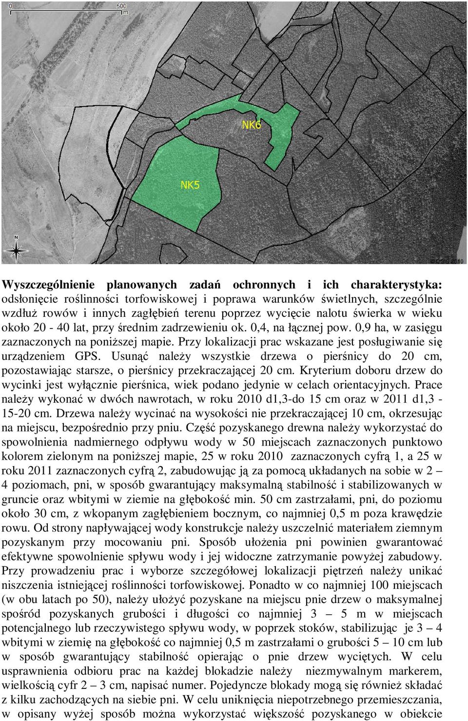 Przy lokalizacji prac wskazane jest posługiwanie się urządzeniem GPS. Usunąć należy wszystkie drzewa o pierśnicy do 20 cm, pozostawiając starsze, o pierśnicy przekraczającej 20 cm.