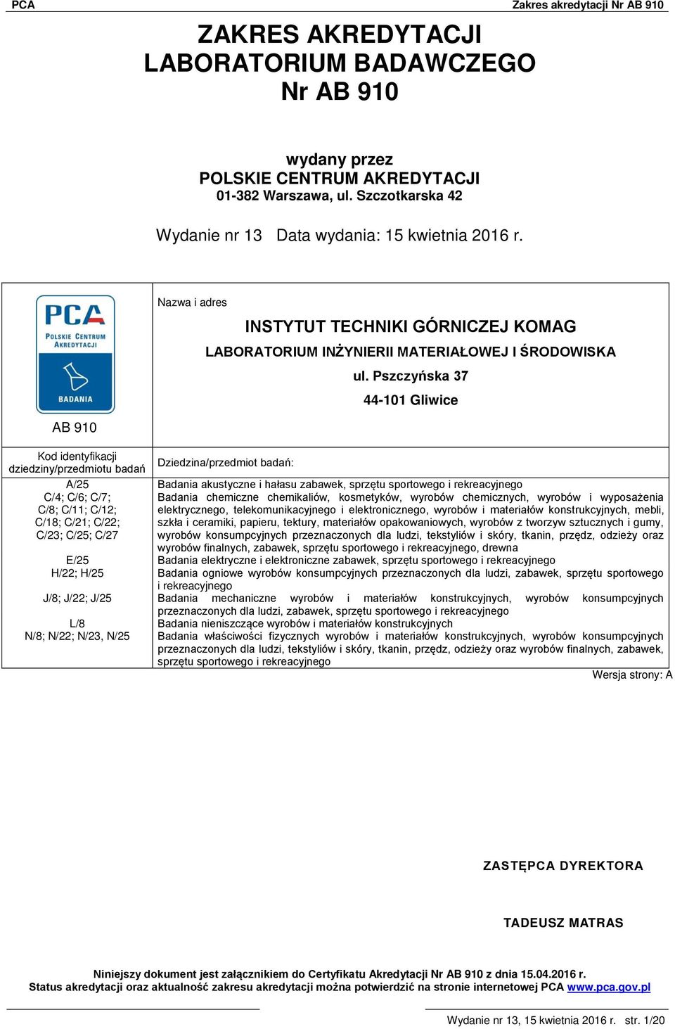 Pszczyńska 37 44-101 Gliwice Kod identyfikacji Dziedzina/przedmiot badań: dziedziny/przedmiotu badań A/25 Badania akustyczne i hałasu zabawek, sprzętu sportowego i rekreacyjnego C/4; C/6; C/7;