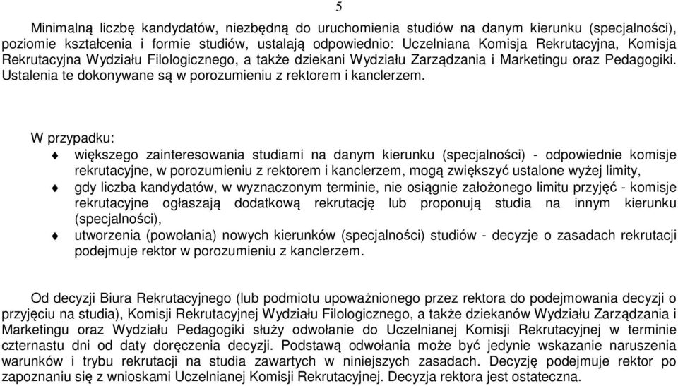 W przypadku: większego zainteresowania studiami na danym kierunku (specjalności) - odpowiednie komisje rekrutacyjne, w porozumieniu z rektorem i kanclerzem, mogą zwiększyć ustalone wyżej limity, gdy