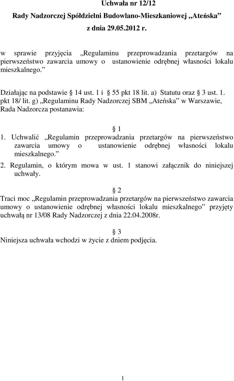 a) Statutu oraz 3 ust. 1. pkt 18/ lit. g) Regulaminu Rady Nadzorczej SBM Ateńska w Warszawie, Rada Nadzorcza postanawia: 1 1.