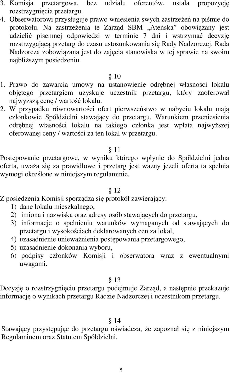 Rada Nadzorcza zobowiązana jest do zajęcia stanowiska w tej sprawie na swoim najbliższym posiedzeniu. 10 1.