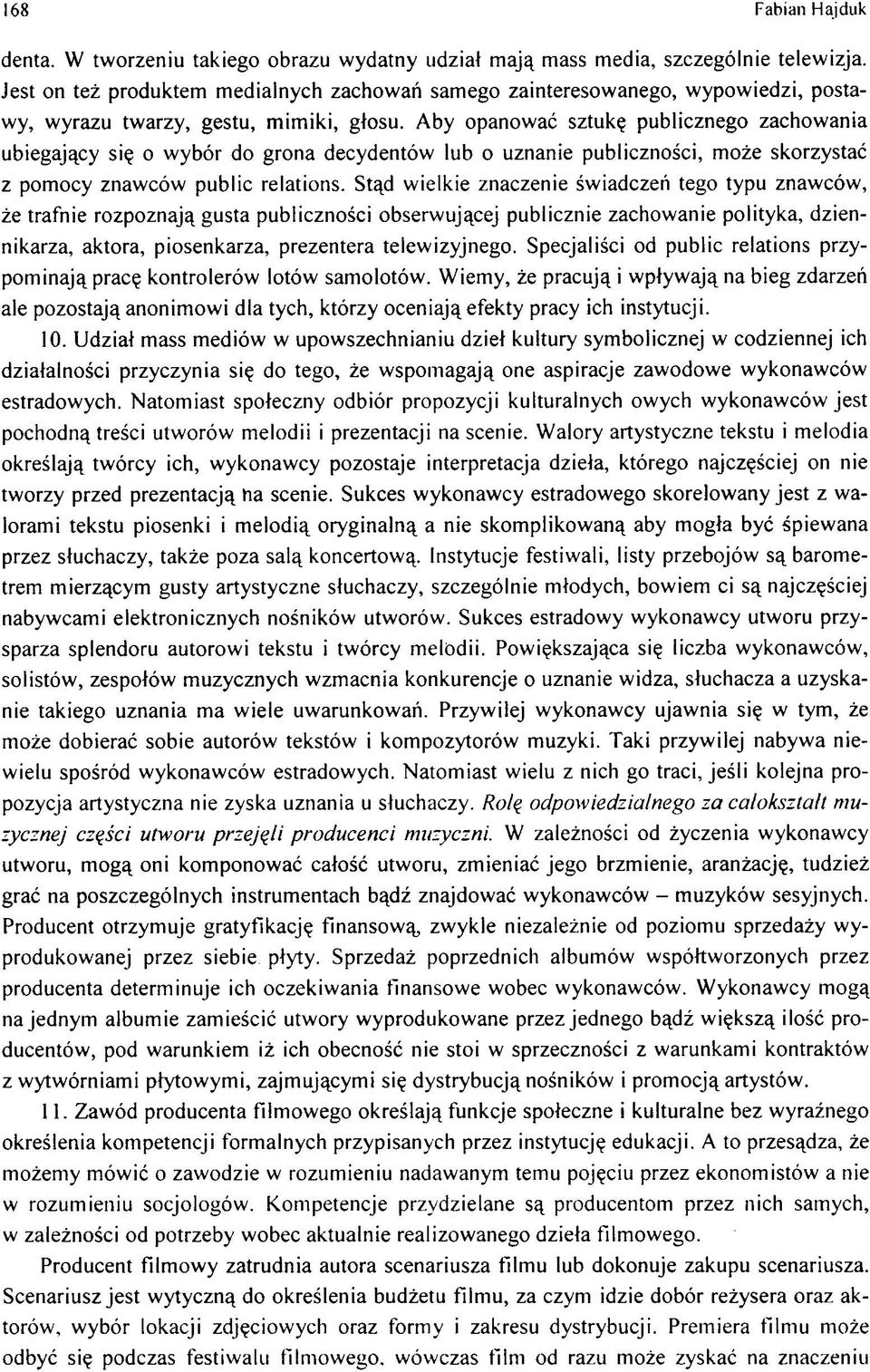 A by opanow ać sztukę publicznego zachow ania ubiegający się o w ybór do grona decydentów lub o uznanie publiczności, m oże skorzystać z pom ocy znaw ców public relations.