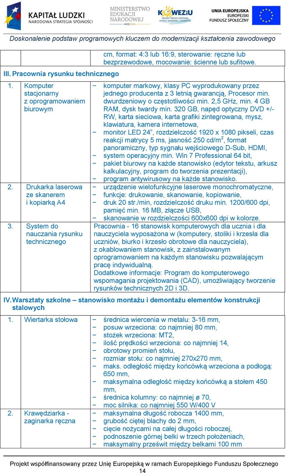 komputer markowy, klasy PC wyprodukowany przez jednego producenta z 3 letnią gwarancją, Procesor min. dwurdzeniowy o częstotliwości min. 2,5 GHz, min. 4 GB RAM, dysk twardy min.