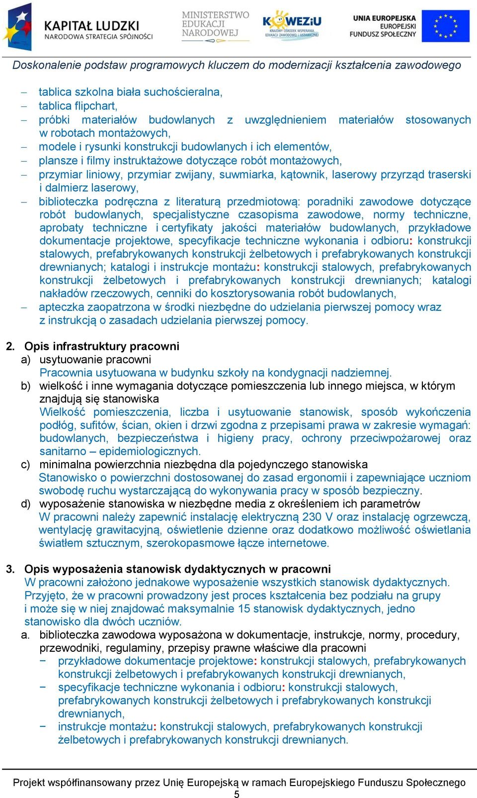 z literaturą przedmiotową: poradniki zawodowe dotyczące robót budowlanych, specjalistyczne czasopisma zawodowe, normy techniczne, aprobaty techniczne i certyfikaty jakości materiałów budowlanych,