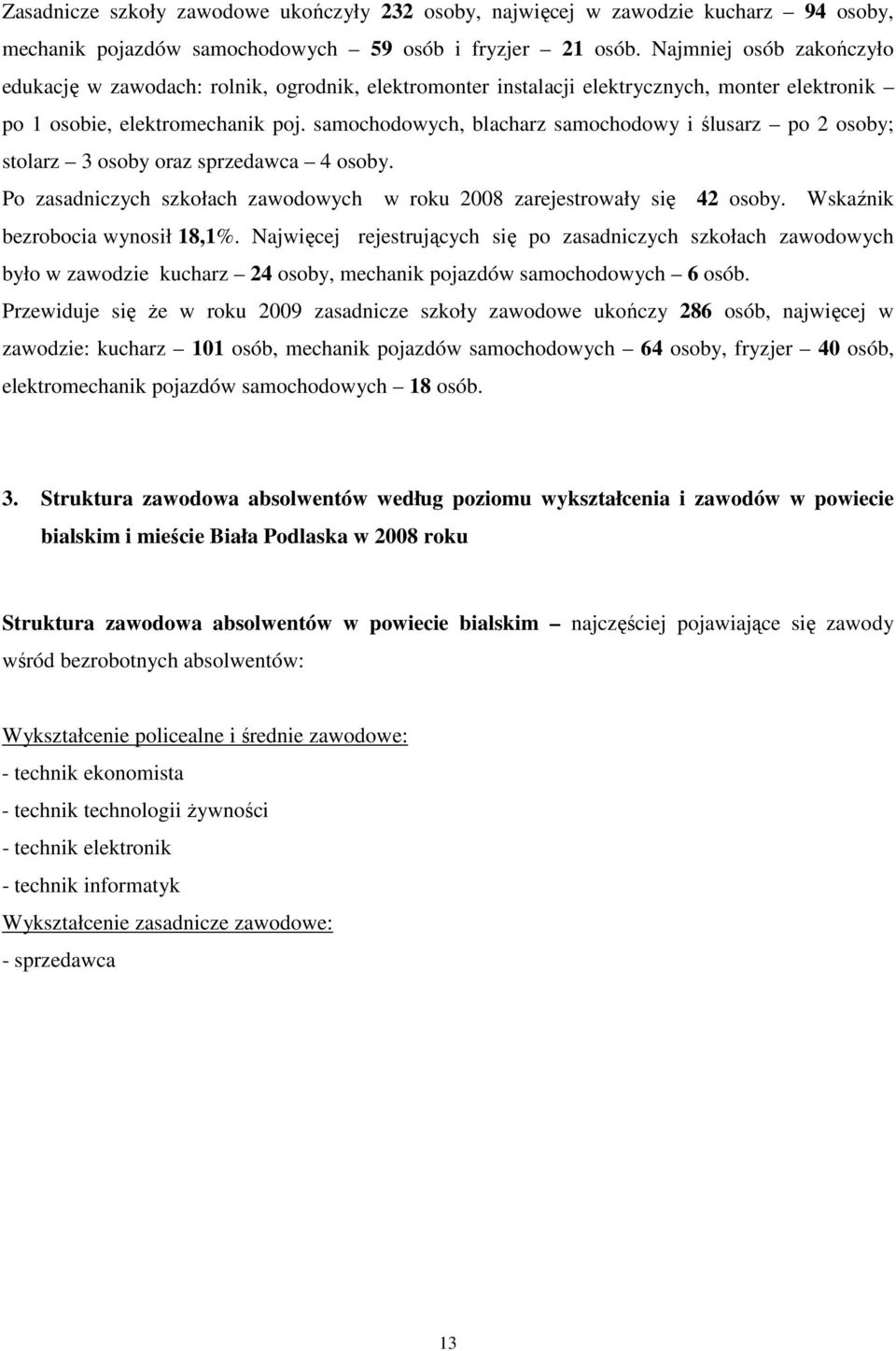 samochodowych, blacharz samochodowy i ślusarz po osoby; stolarz osoby oraz sprzedawca osoby. Po zasadniczych szkołach zawodowych w roku 8 zarejestrowały się osoby. Wskaźnik bezrobocia wynosił 8,%.