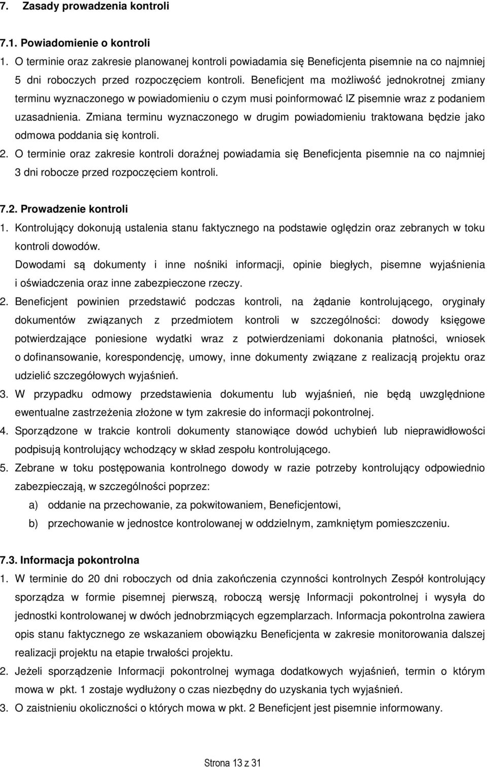 Beneficjent ma możliwość jednokrotnej zmiany terminu wyznaczonego w powiadomieniu o czym musi poinformować IZ pisemnie wraz z podaniem uzasadnienia.