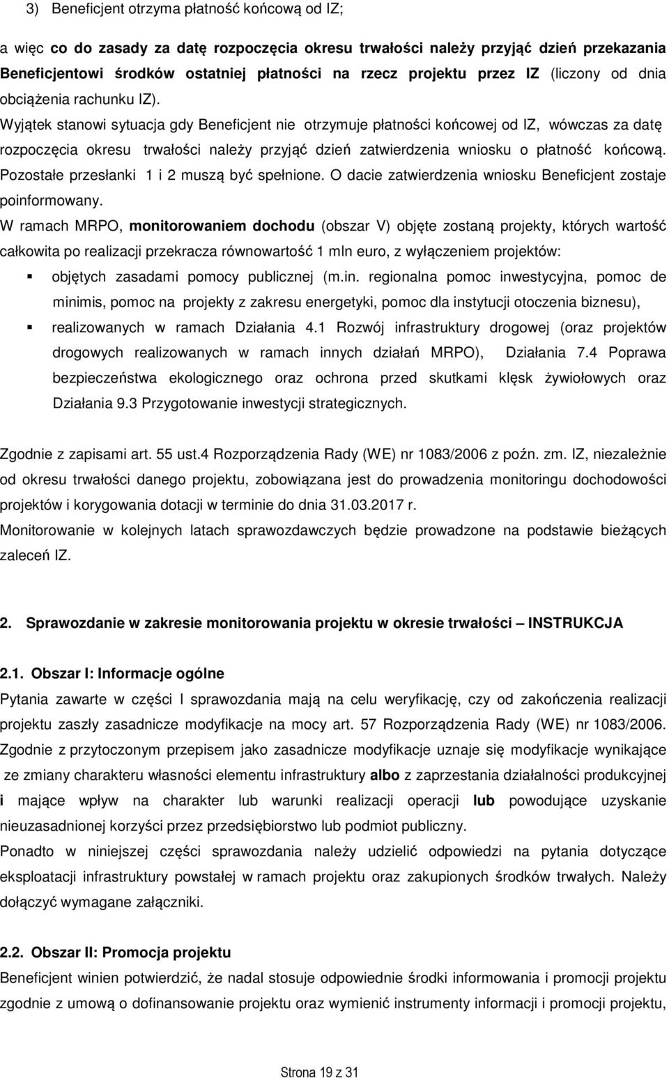 Wyjątek stanowi sytuacja gdy Beneficjent nie otrzymuje płatności końcowej od IZ, wówczas za datę rozpoczęcia okresu trwałości należy przyjąć dzień zatwierdzenia wniosku o płatność końcową.