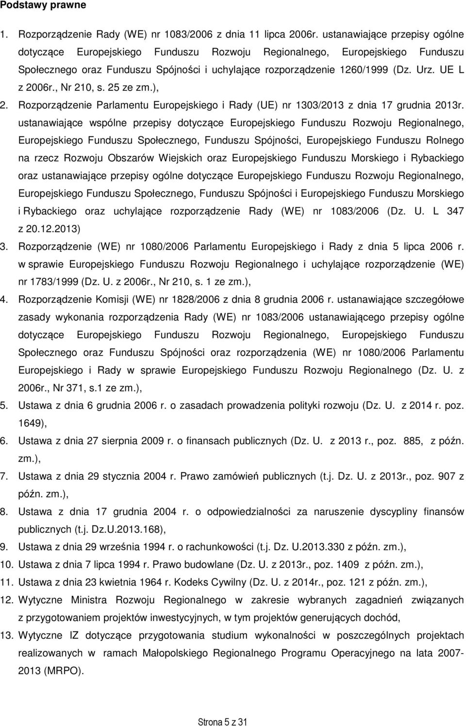 UE L z 2006r., Nr 210, s. 25 ze zm.), 2. Rozporządzenie Parlamentu Europejskiego i Rady (UE) nr 1303/2013 z dnia 17 grudnia 2013r.