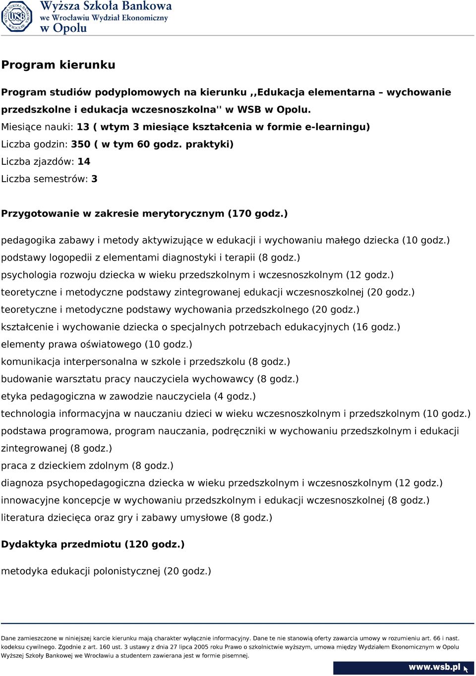 praktyki) Liczba zjazdów: 14 Liczba semestrów: 3 Przygotowanie w zakresie merytorycznym (170 godz.) pedagogika zabawy i metody aktywizujące w edukacji i wychowaniu małego dziecka (10 godz.