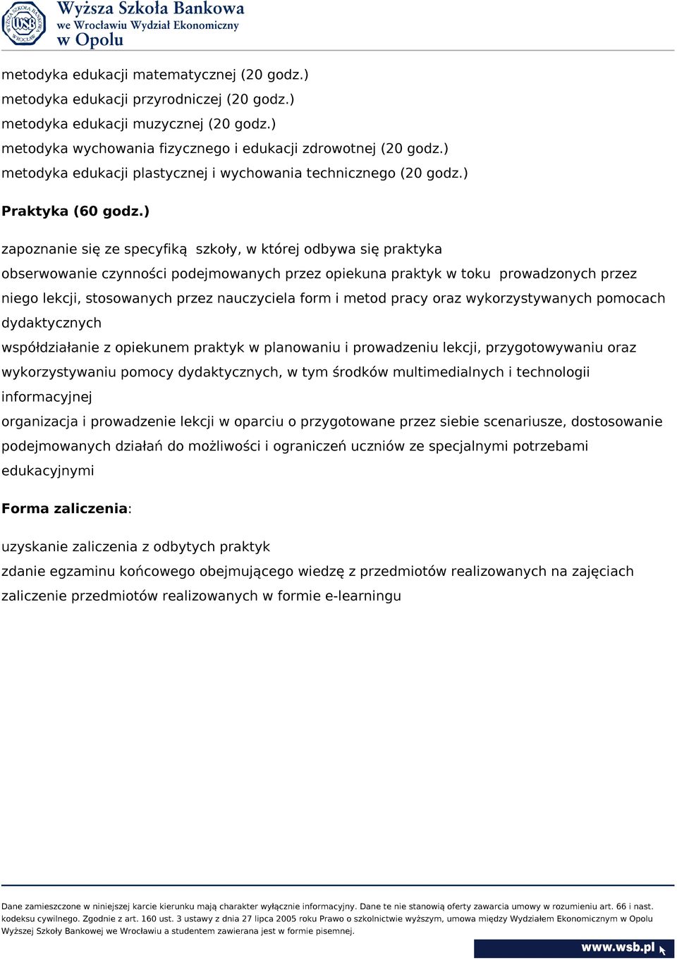 ) zapoznanie się ze specyfiką szkoły, w której odbywa się praktyka obserwowanie czynności podejmowanych przez opiekuna praktyk w toku prowadzonych przez niego lekcji, stosowanych przez nauczyciela