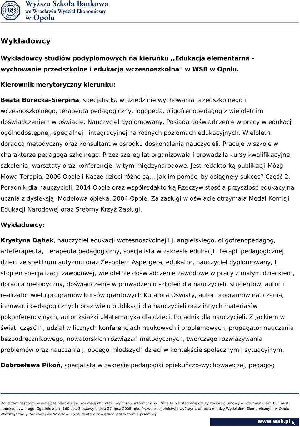 doświadczeniem w oświacie. Nauczyciel dyplomowany. Posiada doświadczenie w pracy w edukacji ogólnodostępnej, specjalnej i integracyjnej na różnych poziomach edukacyjnych.