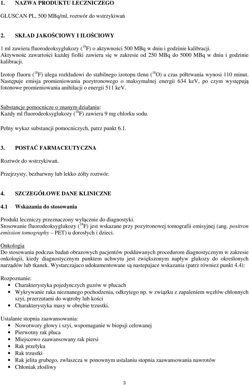 Izotop fluoru ( 18 F) ulega rozkładowi do stabilnego izotopu tlenu ( 18 O) a czas półtrwania wynosi 110 minut.