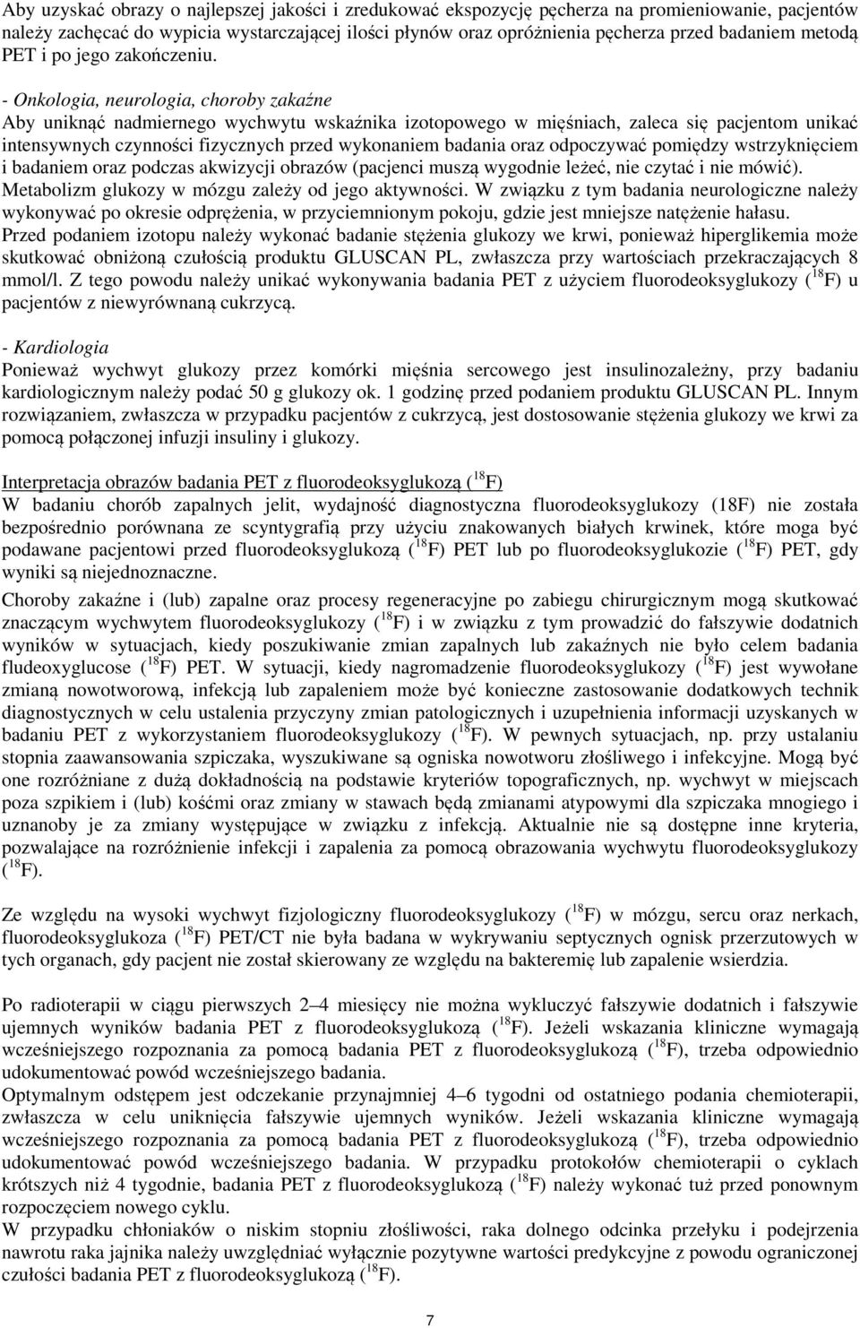 - Onkologia, neurologia, choroby zakaźne Aby uniknąć nadmiernego wychwytu wskaźnika izotopowego w mięśniach, zaleca się pacjentom unikać intensywnych czynności fizycznych przed wykonaniem badania