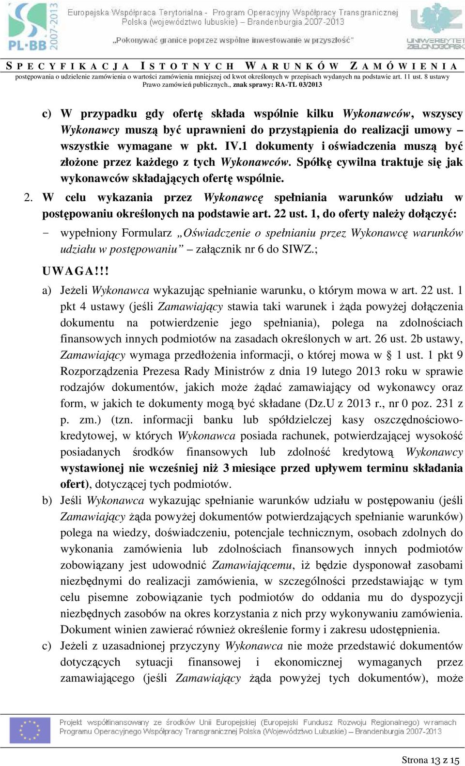 , znak sprawy: RA-TL 03/2013 c) W przypadku gdy ofertę składa wspólnie kilku Wykonawców, wszyscy Wykonawcy muszą być uprawnieni do przystąpienia do realizacji umowy wszystkie wymagane w pkt. IV.