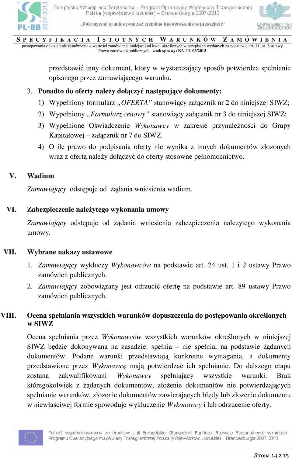 , znak sprawy: RA-TL 03/2013 przedstawić inny dokument, który w wystarczający sposób potwierdza spełnianie opisanego przez zamawiającego warunku. 3.