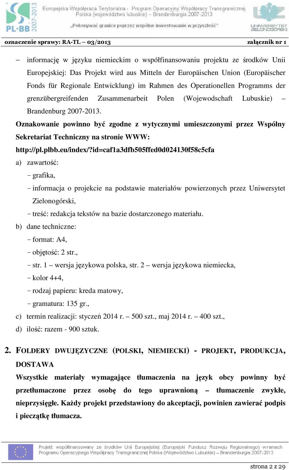 Oznakowanie powinno być zgodne z wytycznymi umieszczonymi przez Wspólny Sekretariat Techniczny na stronie WWW: http://pl.plbb.eu/index/?