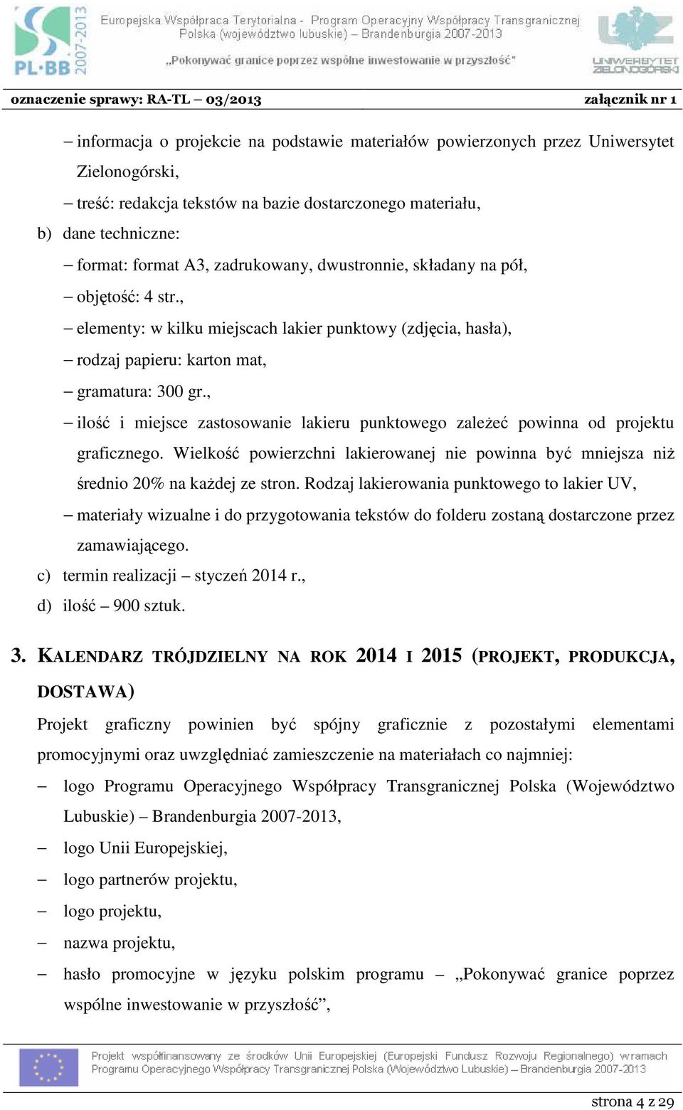 , elementy: w kilku miejscach lakier punktowy (zdjęcia, hasła), rodzaj papieru: karton mat, gramatura: 300 gr., ilość i miejsce zastosowanie lakieru punktowego zaleŝeć powinna od projektu graficznego.