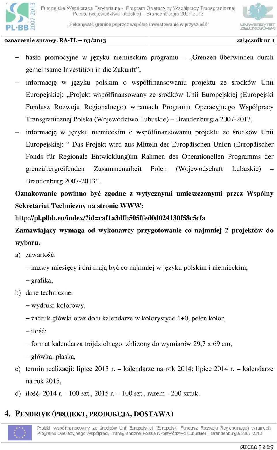 Transgranicznej Polska (Województwo Lubuskie) Brandenburgia 2007-2013, informację w języku niemieckim o współfinansowaniu projektu ze środków Unii Europejskiej: Das Projekt wird aus Mitteln der