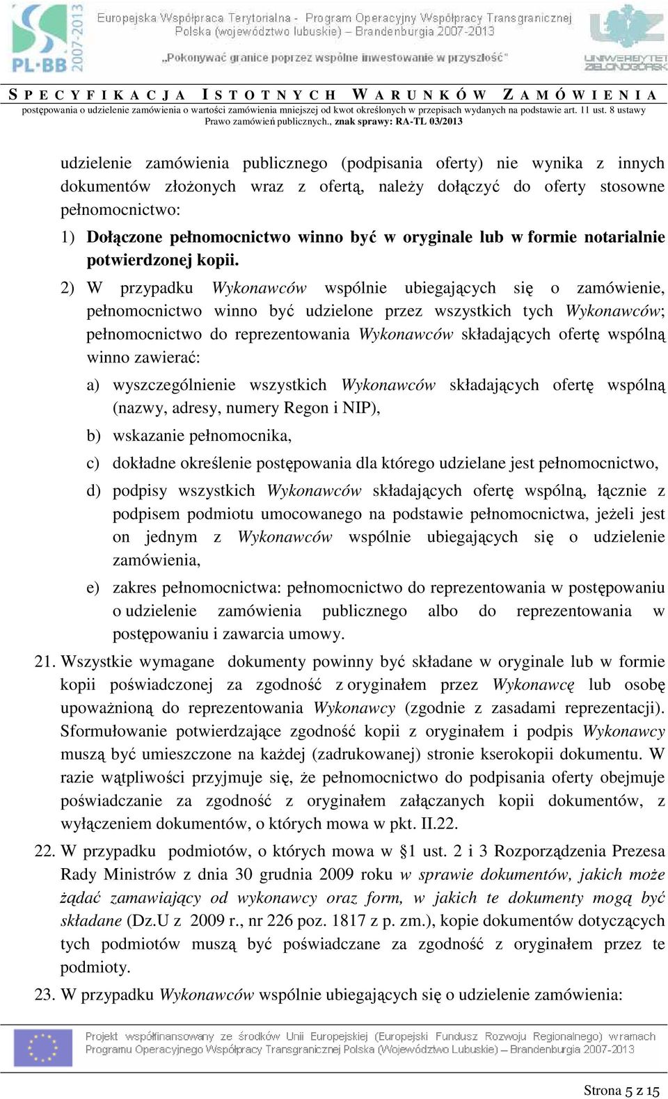 , znak sprawy: RA-TL 03/2013 udzielenie zamówienia publicznego (podpisania oferty) nie wynika z innych dokumentów złoŝonych wraz z ofertą, naleŝy dołączyć do oferty stosowne pełnomocnictwo: 1)