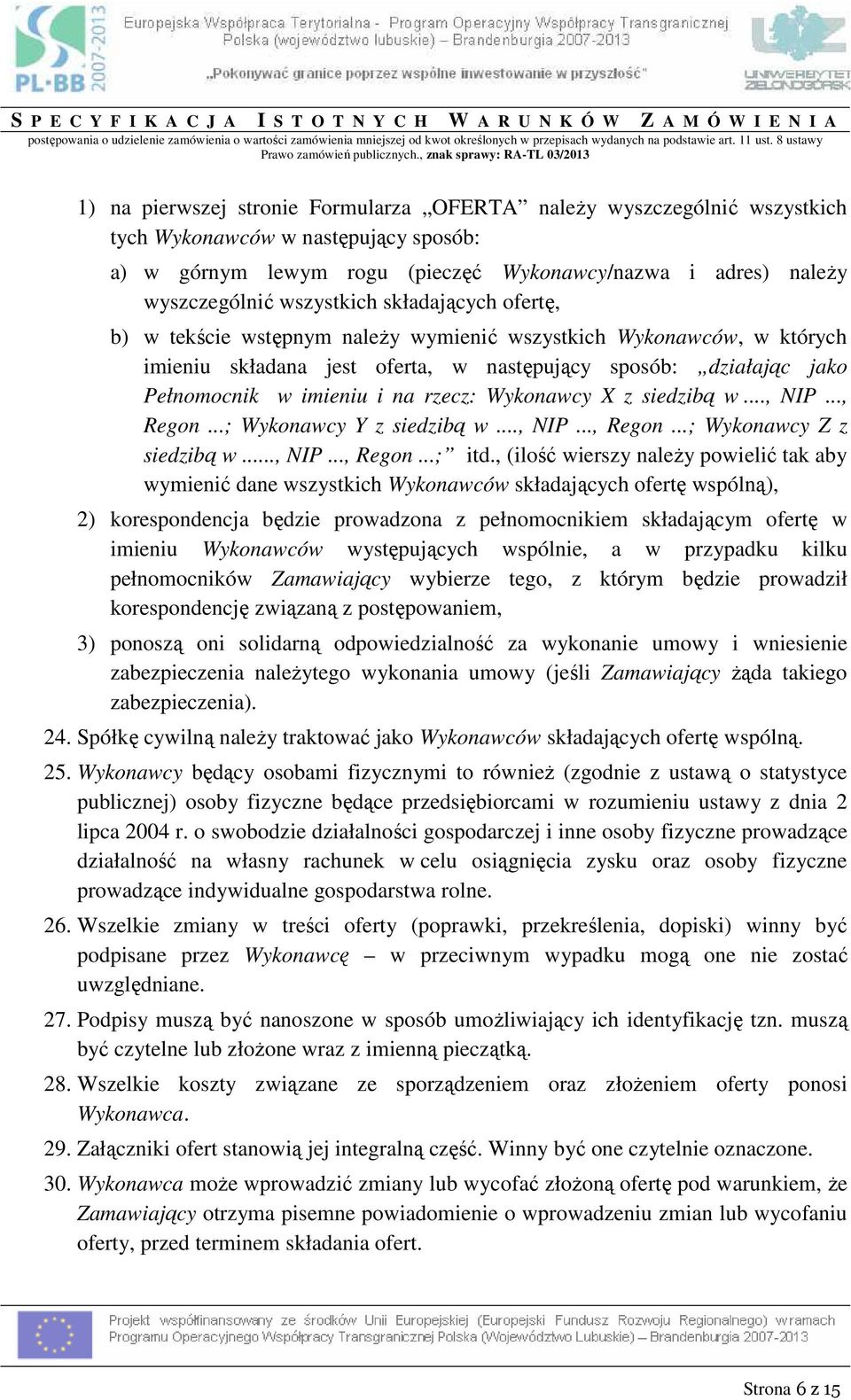 , znak sprawy: RA-TL 03/2013 1) na pierwszej stronie Formularza OFERTA naleŝy wyszczególnić wszystkich tych Wykonawców w następujący sposób: a) w górnym lewym rogu (pieczęć Wykonawcy/nazwa i adres)