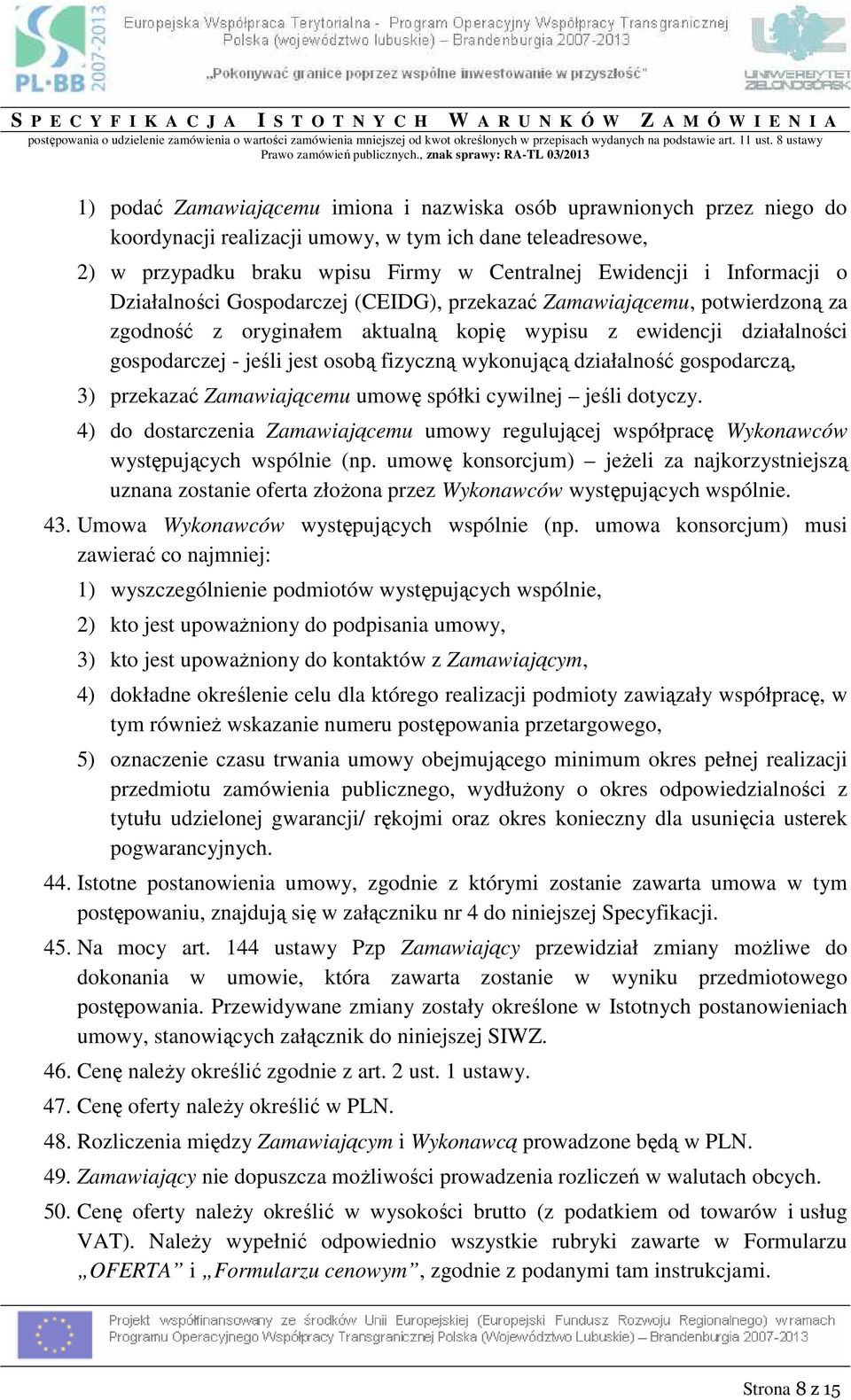 , znak sprawy: RA-TL 03/2013 1) podać Zamawiającemu imiona i nazwiska osób uprawnionych przez niego do koordynacji realizacji umowy, w tym ich dane teleadresowe, 2) w przypadku braku wpisu Firmy w