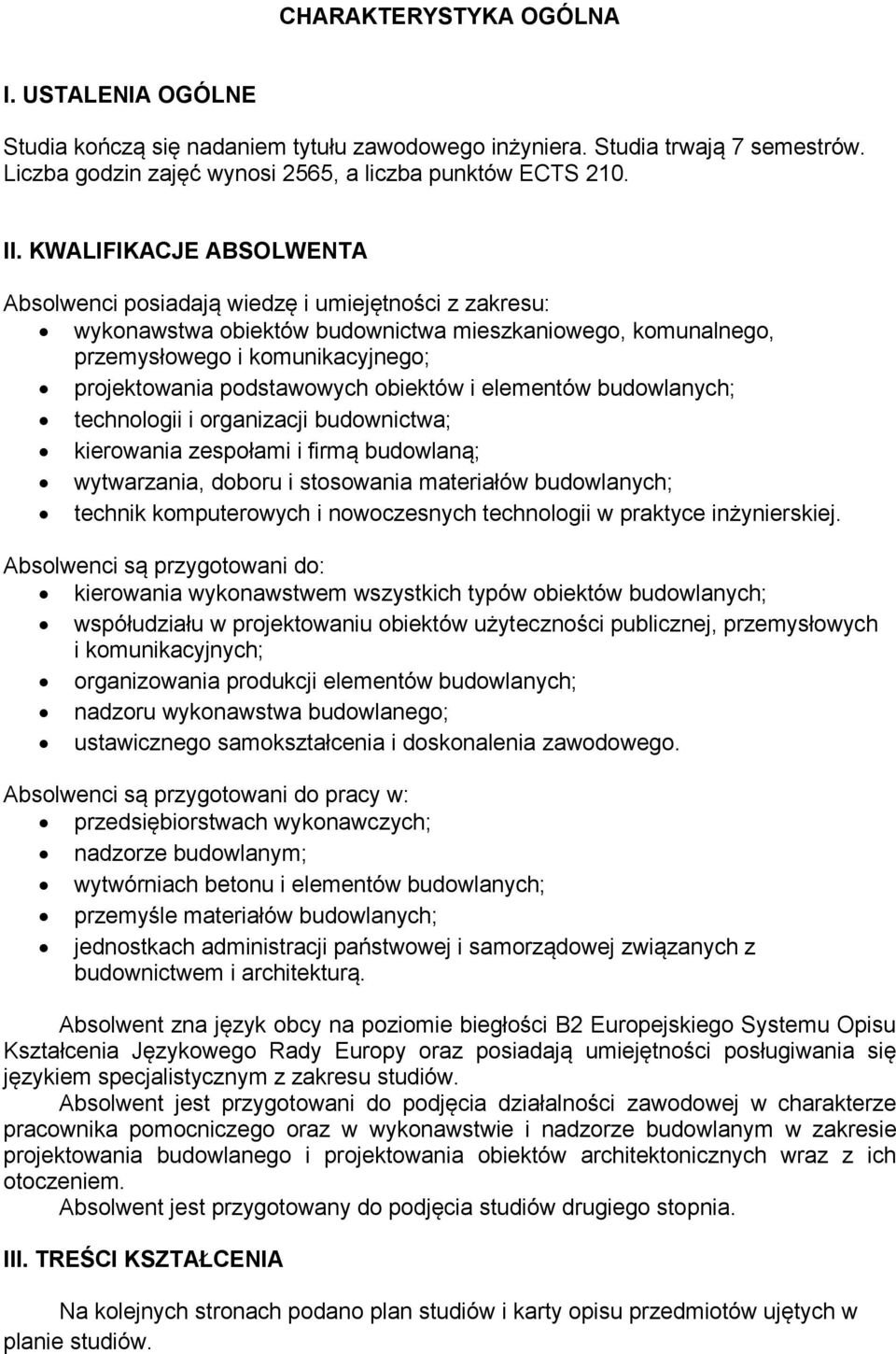 obiektów i elementów budowlanych; technologii i organizacji budownictwa; kierowania zespołami i firmą budowlaną; wytwarzania, doboru i stosowania materiałów budowlanych; technik komputerowych i