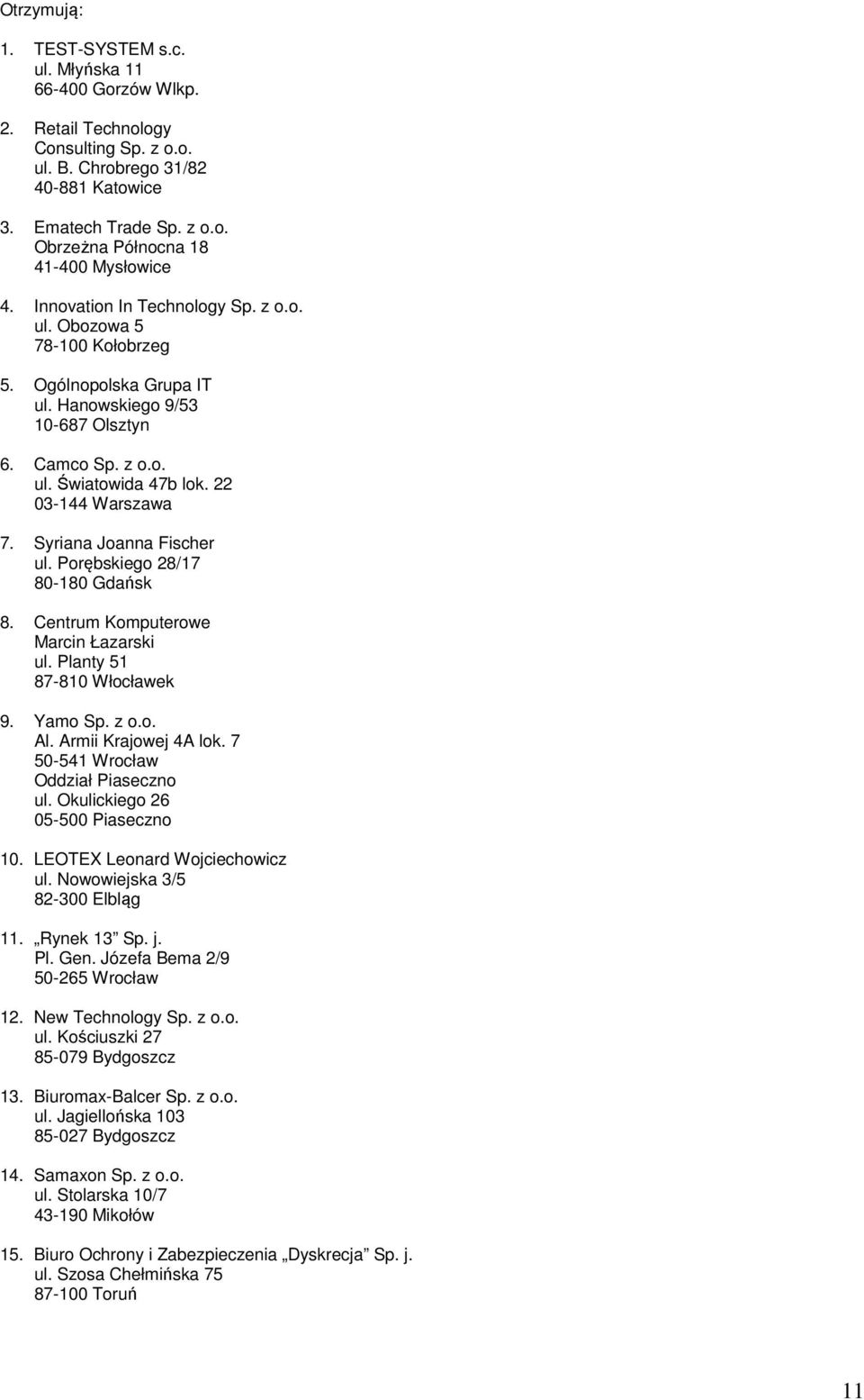 7 50-541 Wrocław Oddział Piaseczno ul. Okulickiego 26 05-500 Piaseczno 10. LEOTEX Leonard Wojciechowicz ul. Nowowiejska 3/5 82-300 Elbląg 1 Rynek 13 Sp. j. Pl. Gen.