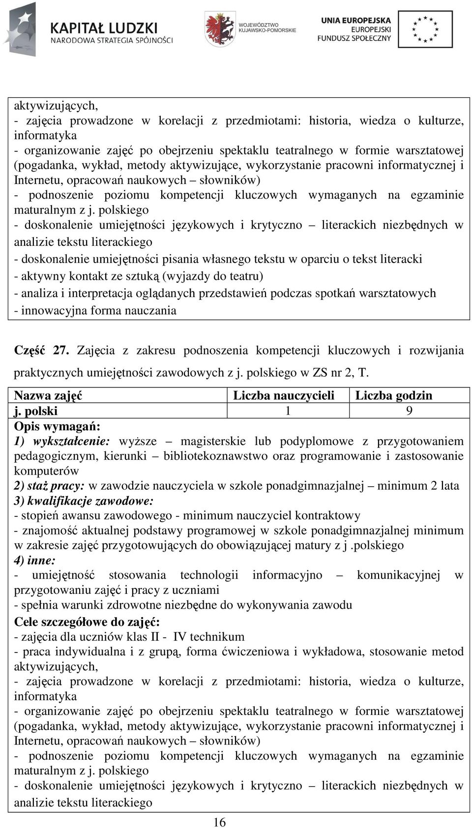 polskiego - doskonalenie umiejętności językowych i krytyczno literackich niezbędnych w analizie tekstu literackiego - doskonalenie umiejętności pisania własnego tekstu w oparciu o tekst literacki -