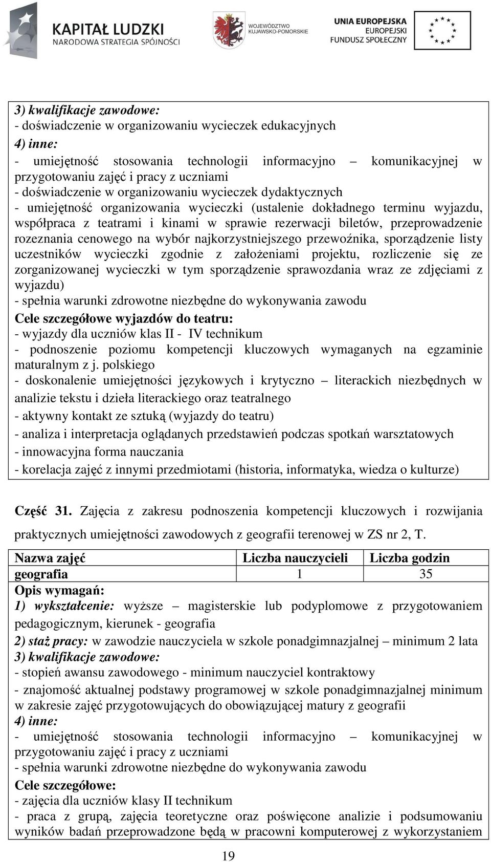 na wybór najkorzystniejszego przewoźnika, sporządzenie listy uczestników wycieczki zgodnie z załoŝeniami projektu, rozliczenie się ze zorganizowanej wycieczki w tym sporządzenie sprawozdania wraz ze