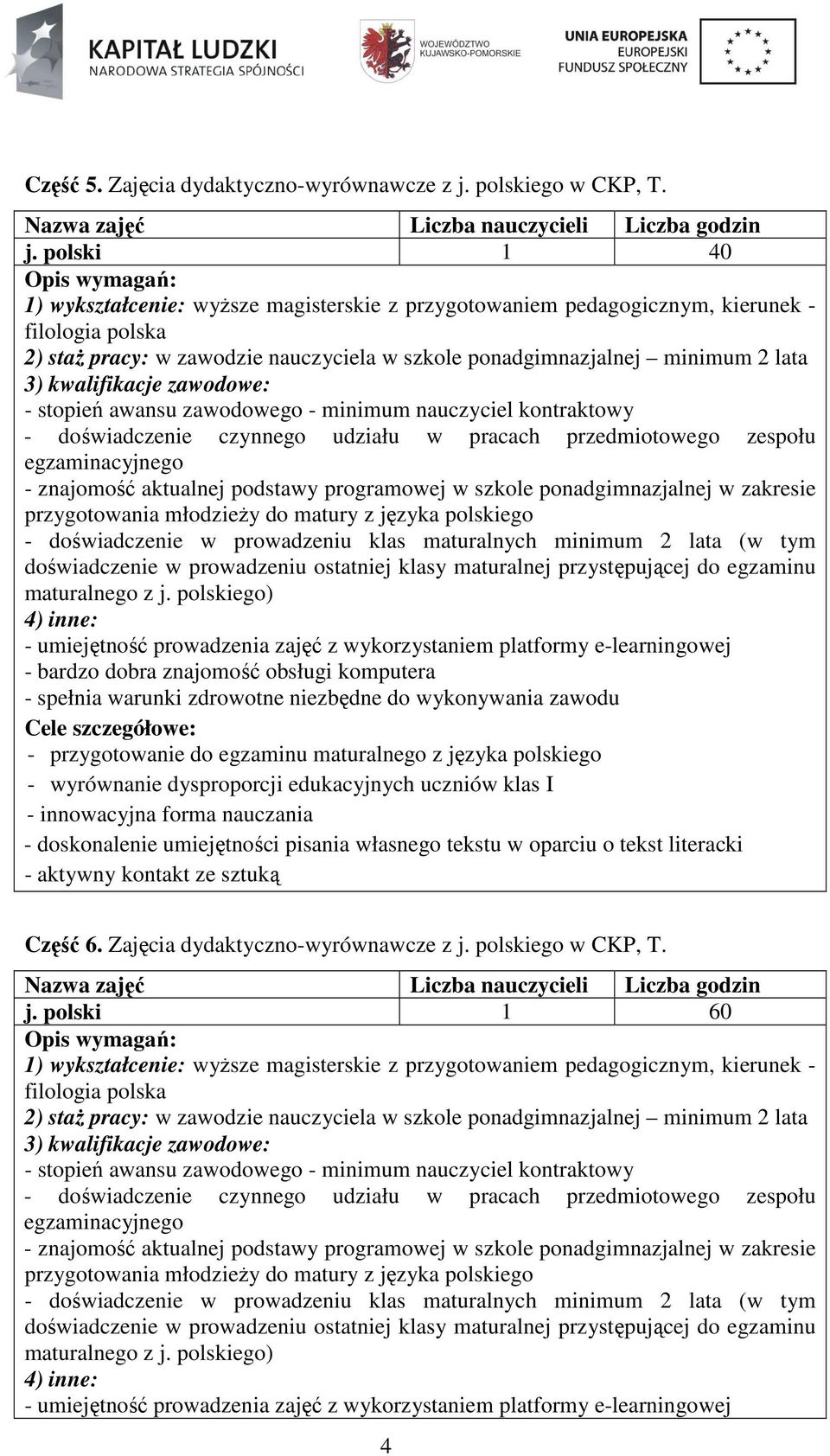 polski 1 40 1) wykształcenie: wyŝsze magisterskie z przygotowaniem pedagogicznym, kierunek - filologia polska - doświadczenie czynnego udziału w pracach przedmiotowego zespołu egzaminacyjnego -