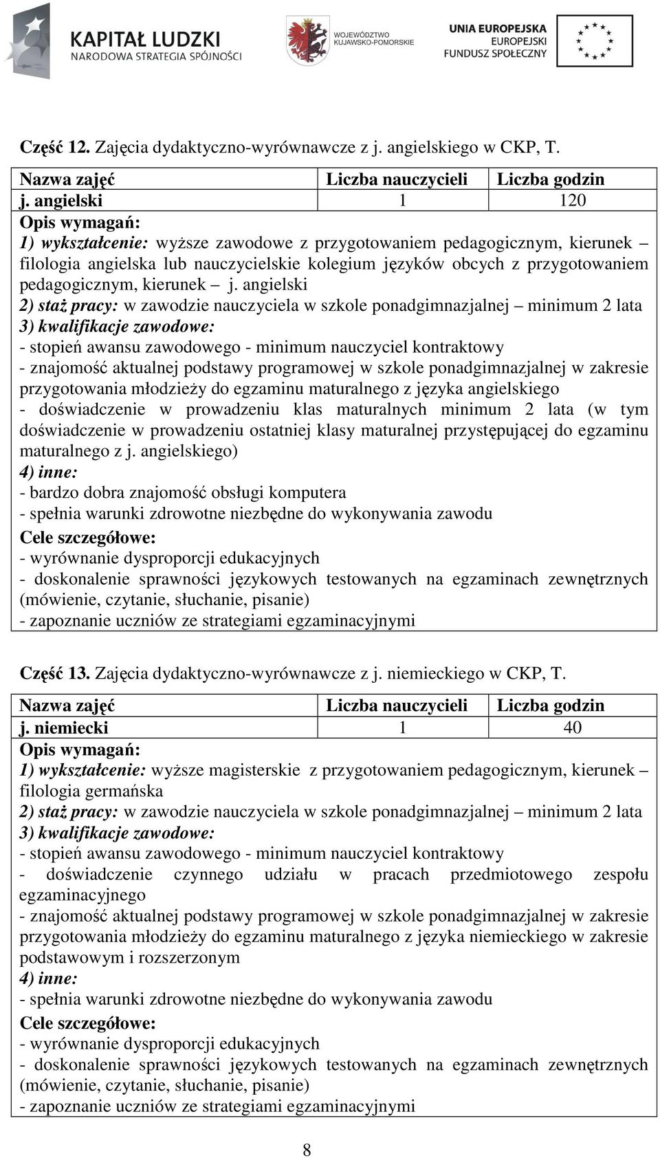 angielski 1 120 1) wykształcenie: wyŝsze zawodowe z przygotowaniem pedagogicznym, kierunek filologia angielska lub nauczycielskie kolegium języków obcych z przygotowaniem pedagogicznym, kierunek j.