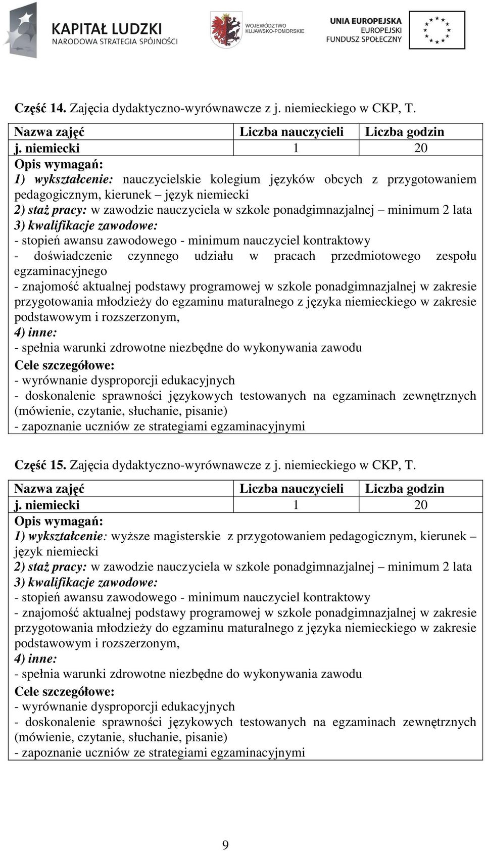 niemiecki 1 20 1) wykształcenie: nauczycielskie kolegium języków obcych z przygotowaniem pedagogicznym, kierunek język niemiecki - doświadczenie czynnego udziału w pracach przedmiotowego zespołu