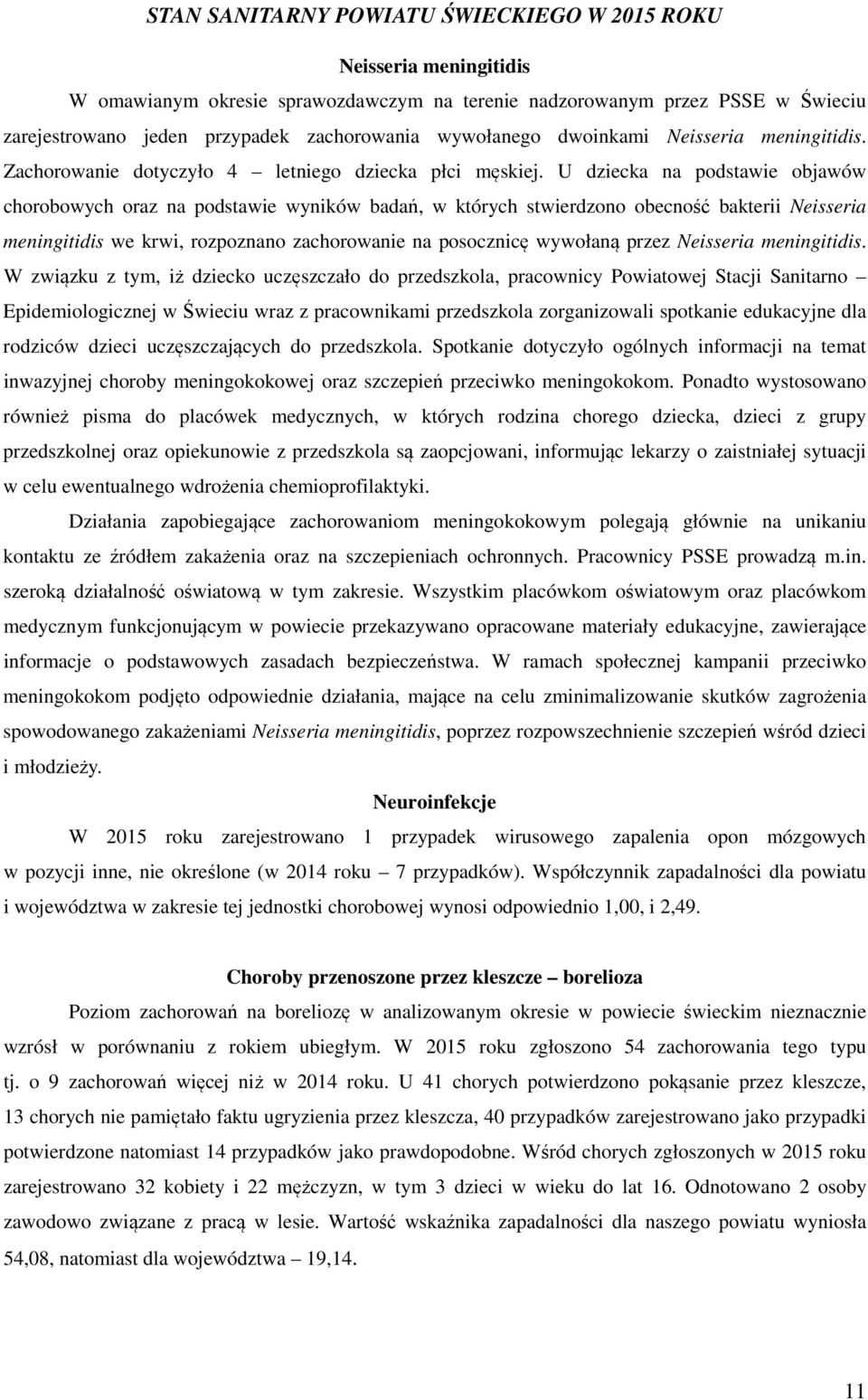 U dziecka na podstawie objawów chorobowych oraz na podstawie wyników badań, w których stwierdzono obecność bakterii Neisseria meningitidis we krwi, rozpoznano zachorowanie na posocznicę wywołaną