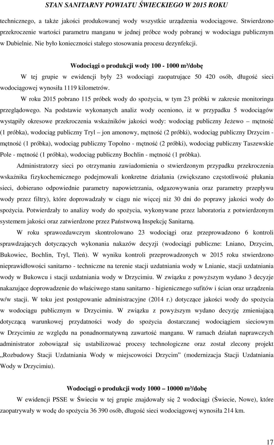 Wodociągi o produkcji wody 100-1000 m³/dobę W tej grupie w ewidencji były 23 wodociągi zaopatrujące 50 420 osób, długość sieci wodociągowej wynosiła 1119 kilometrów.