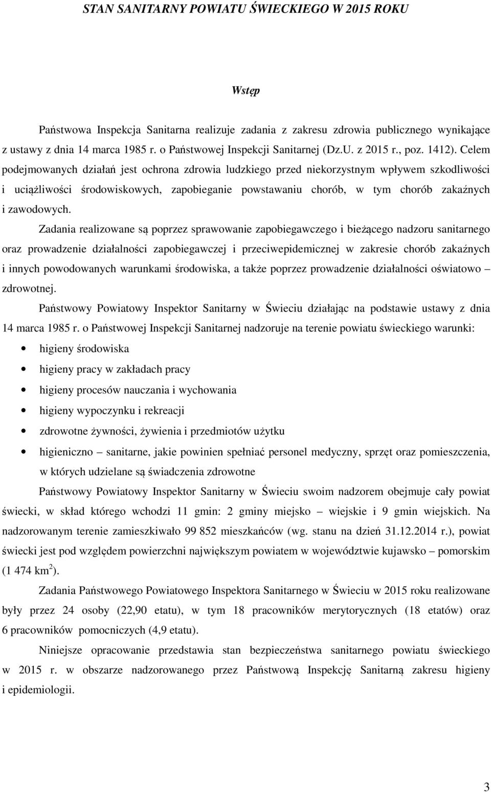 Zadania realizowane są poprzez sprawowanie zapobiegawczego i bieżącego nadzoru sanitarnego oraz prowadzenie działalności zapobiegawczej i przeciwepidemicznej w zakresie chorób zakaźnych i innych