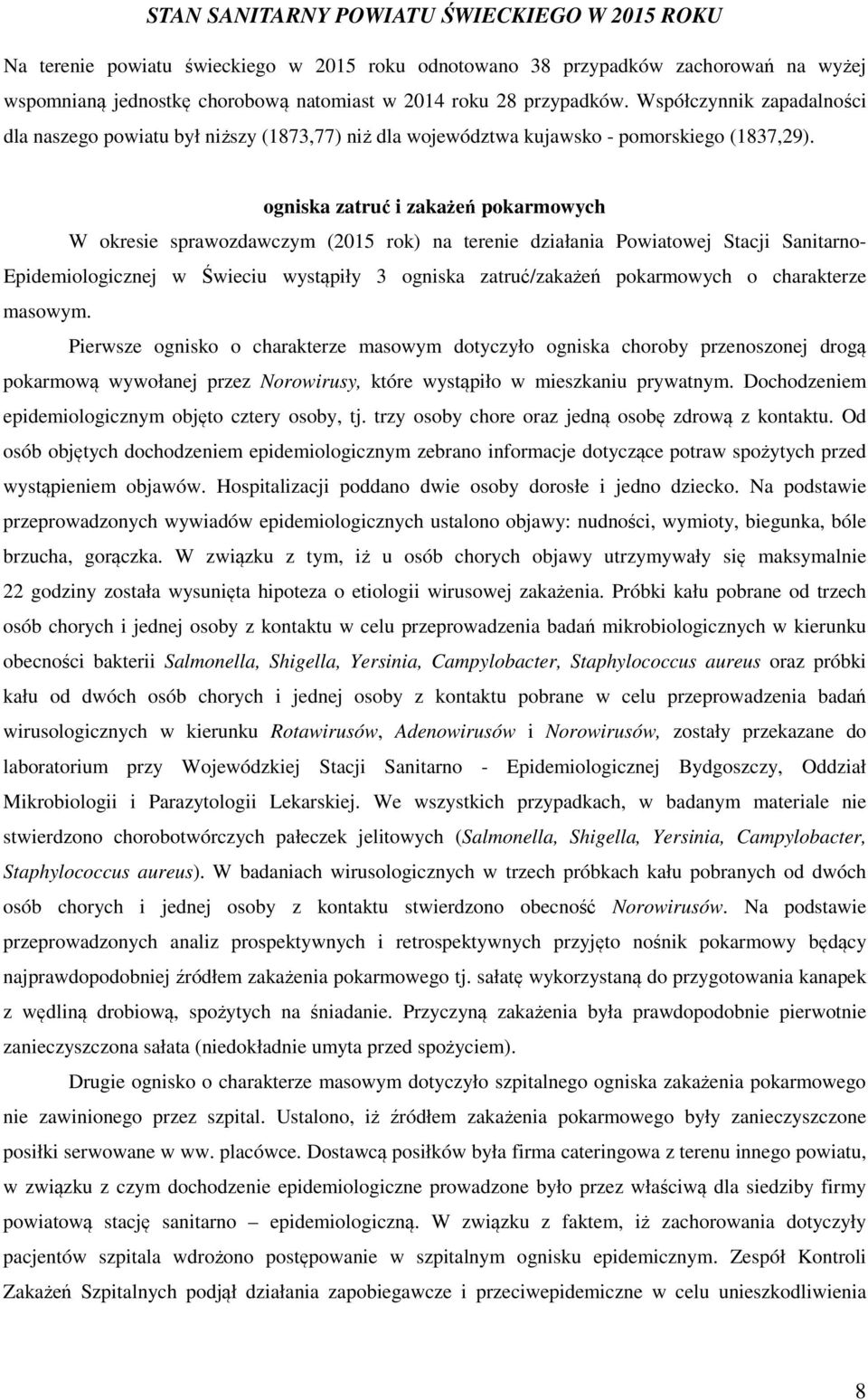 ogniska zatruć i zakażeń pokarmowych W okresie sprawozdawczym (2015 rok) na terenie działania Powiatowej Stacji Sanitarno- Epidemiologicznej w Świeciu wystąpiły 3 ogniska zatruć/zakażeń pokarmowych o